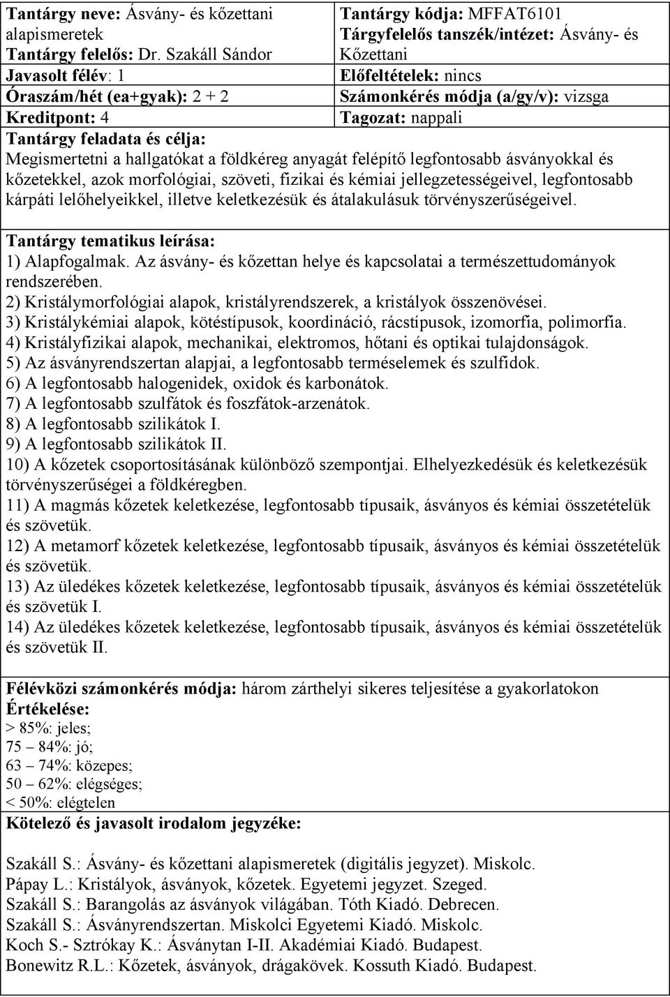 Kreditpont: 4 Megismertetni a hallgatókat a földkéreg anyagát felépítő legfontosabb ásványokkal és kőzetekkel, azok morfológiai, szöveti, fizikai és kémiai jellegzetességeivel, legfontosabb kárpáti