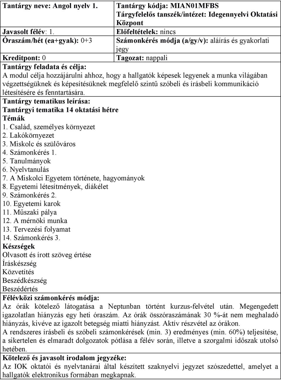 Kreditpont: 0 A modul célja hozzájárulni ahhoz, hogy a hallgatók képesek legyenek a munka világában végzettségüknek és képesítésüknek megfelelő szintű szóbeli és írásbeli kommunikáció létesítésére és