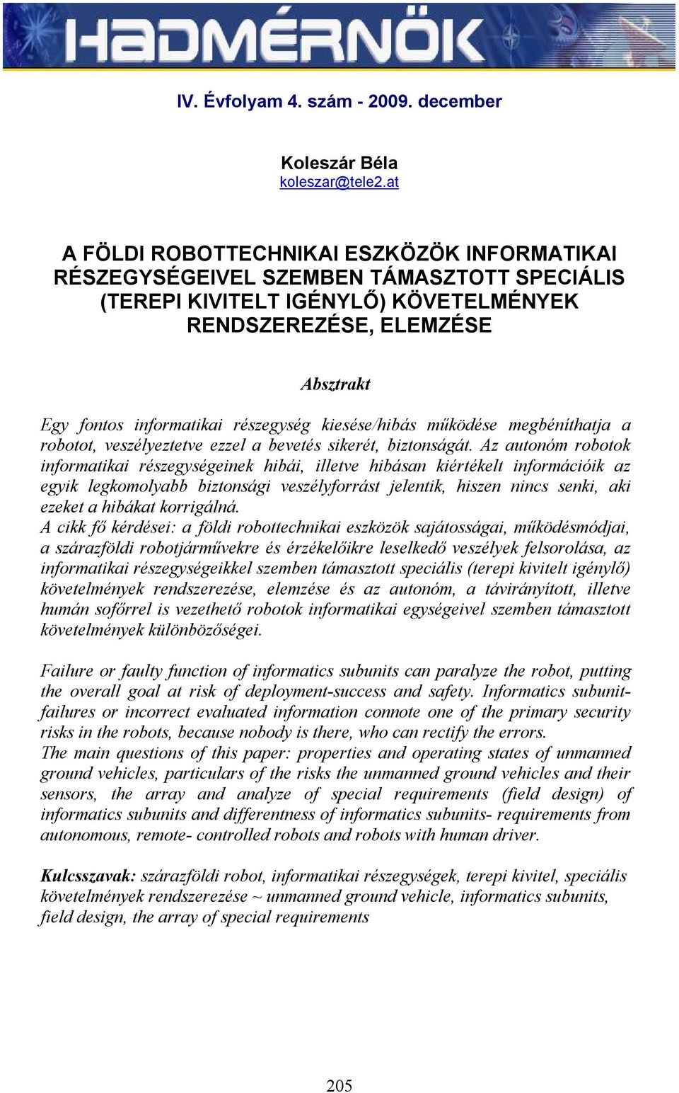 részegység kiesése/hibás működése megbéníthatja a robotot, veszélyeztetve ezzel a bevetés sikerét, biztonságát.
