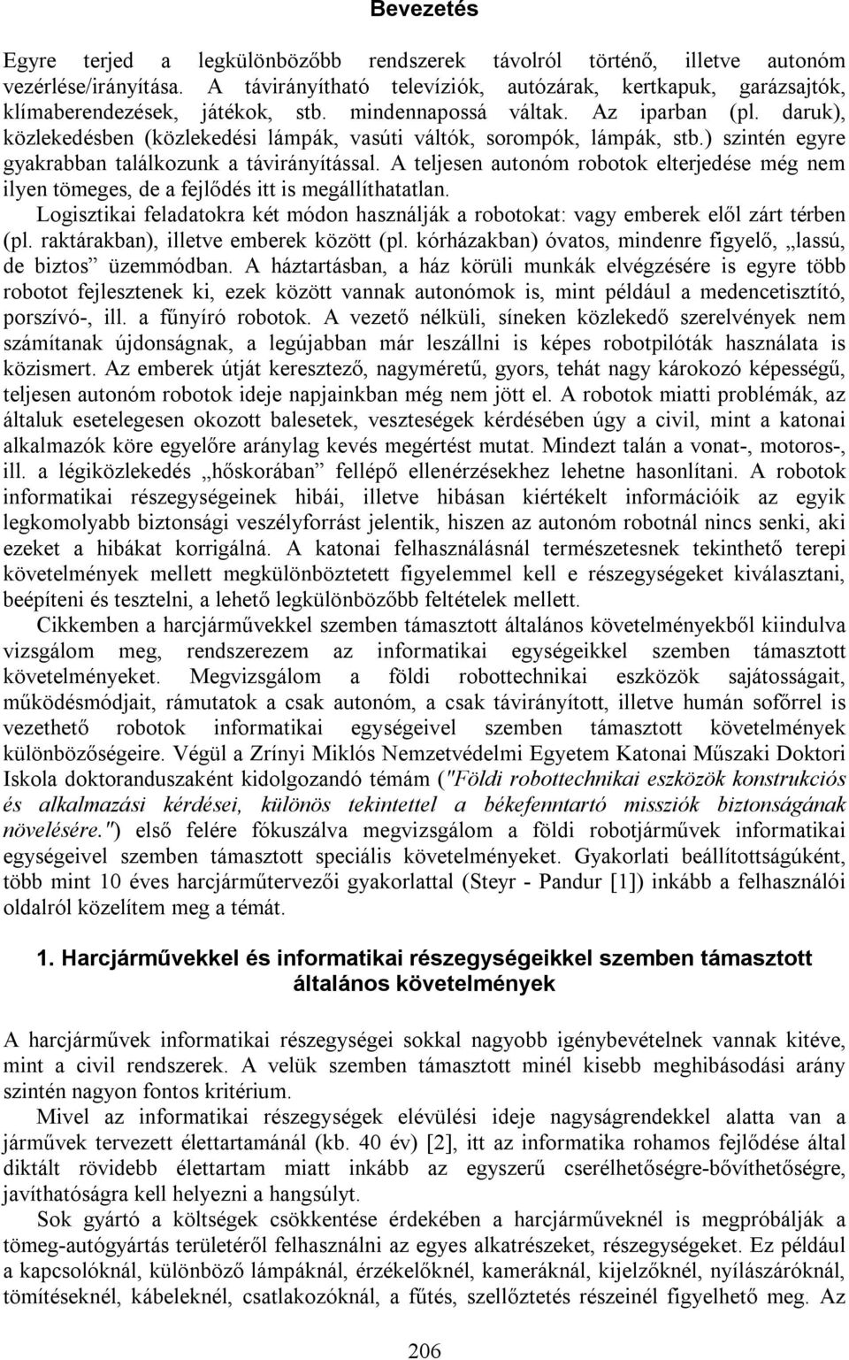 daruk), közlekedésben (közlekedési lámpák, vasúti váltók, sorompók, lámpák, stb.) szintén egyre gyakrabban találkozunk a távirányítással.