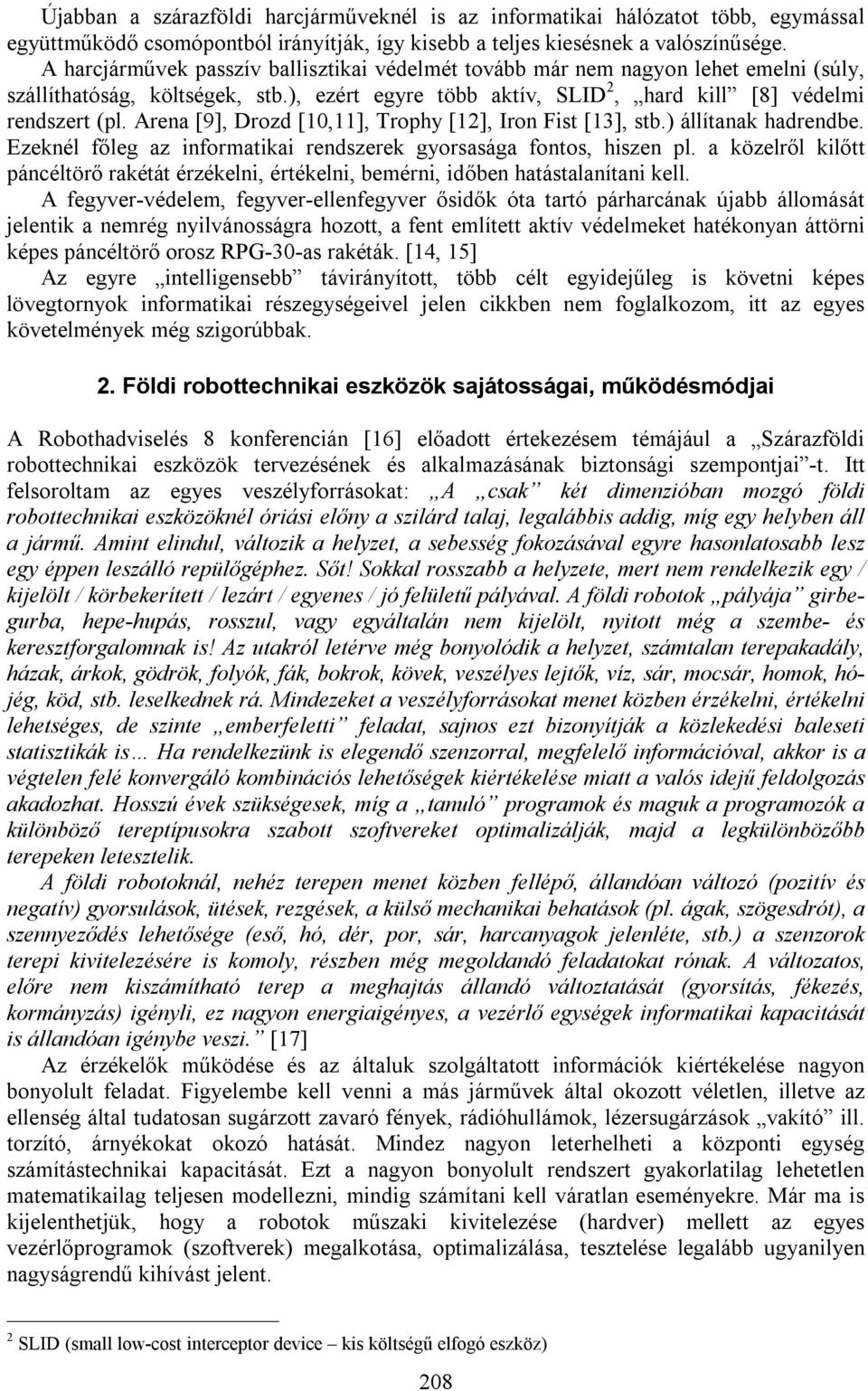 Arena [9], Drozd [10,11], Trophy [12], Iron Fist [13], stb.) állítanak hadrendbe. Ezeknél főleg az informatikai rendszerek gyorsasága fontos, hiszen pl.