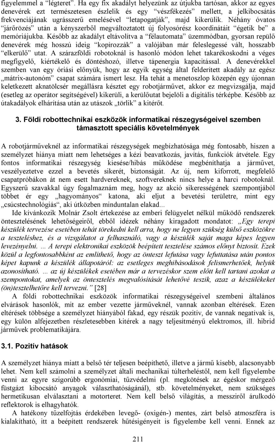 majd kikerülik. Néhány óvatos járőrözés után a kényszerből megváltoztatott új folyosórész koordinátáit égetik be a memóriájukba.