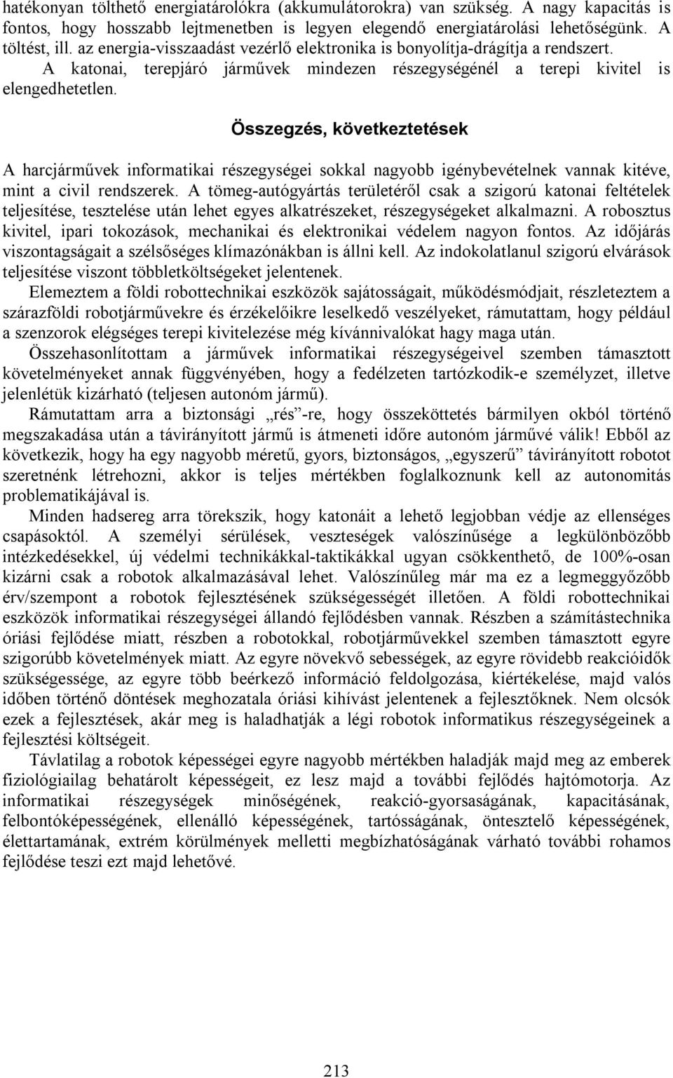 Összegzés, következtetések A harcjárművek informatikai részegységei sokkal nagyobb igénybevételnek vannak kitéve, mint a civil rendszerek.