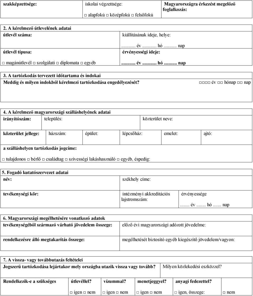 A tartózkodás tervezett időtartama és indokai Meddig és milyen indokból kérelmezi tartózkodása ezését? év hónap nap 4.