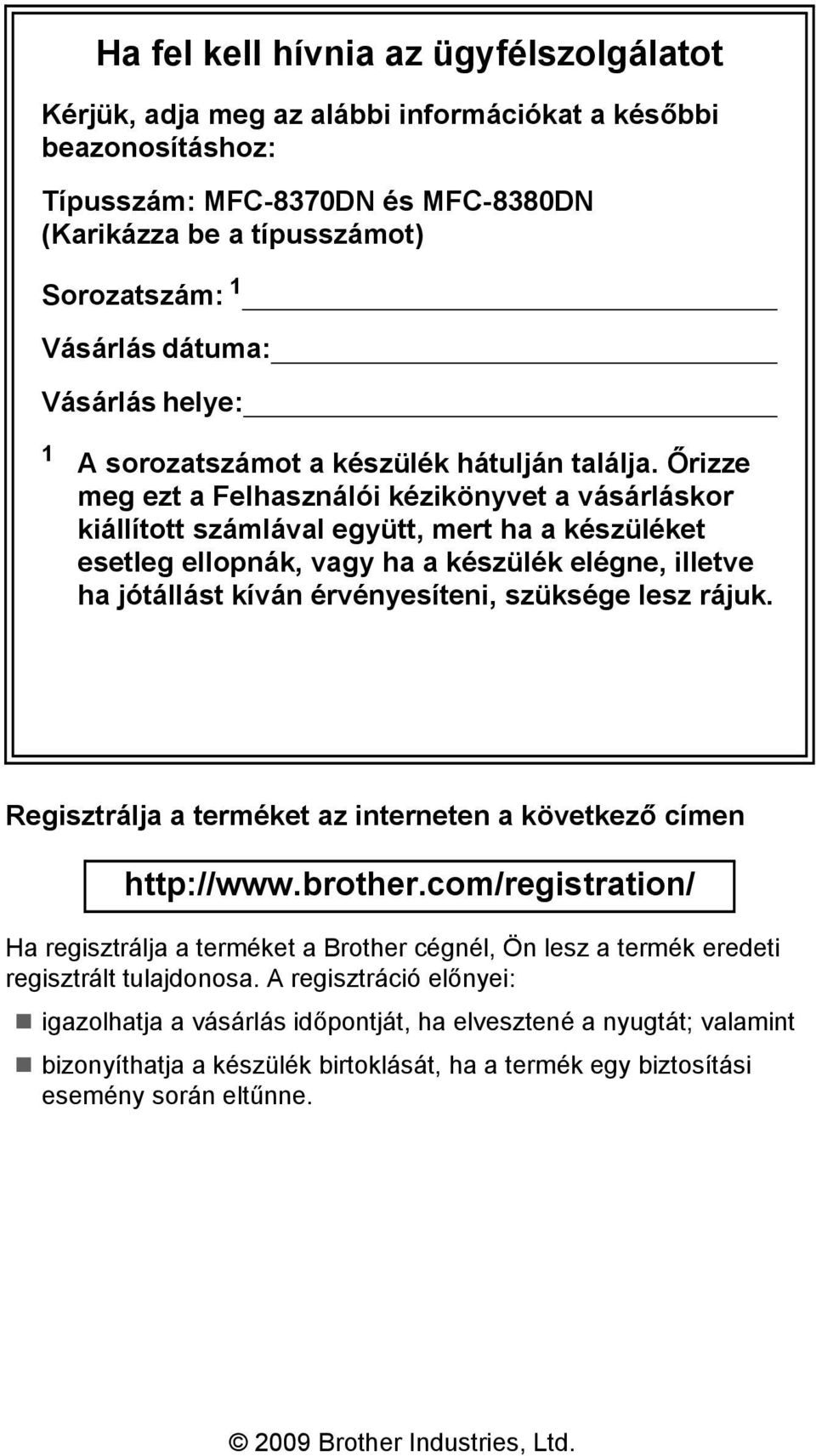 Őrizze meg ezt a Felhasználói kézikönyvet a vásárláskor kiállított számlával együtt, mert ha a készüléket esetleg ellopnák, vagy ha a készülék elégne, illetve ha jótállást kíván érvényesíteni,