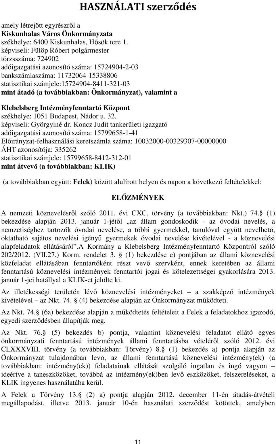 továbbiakban: Önkormányzat), valamint a Klebelsberg Intézményfenntartó Központ székhelye: 1051 Budapest, Nádor u. 32. képviseli: Györgyiné dr.