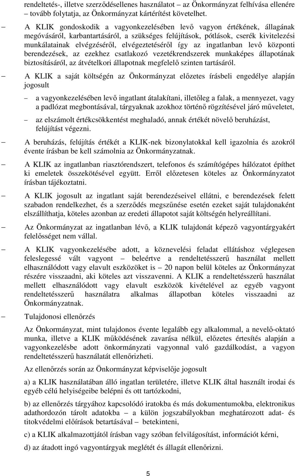 elvégeztetéséről így az ingatlanban levő központi berendezések, az ezekhez csatlakozó vezetékrendszerek munkaképes állapotának biztosításáról, az átvételkori állapotnak megfelelő szinten tartásáról.