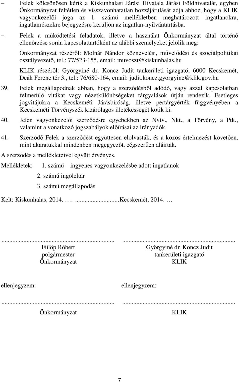 Felek a működtetési feladatok, illetve a használat Önkormányzat által történő ellenőrzése során kapcsolattartóként az alábbi személyeket jelölik meg: Önkormányzat részéről: Molnár Nándor köznevelési,