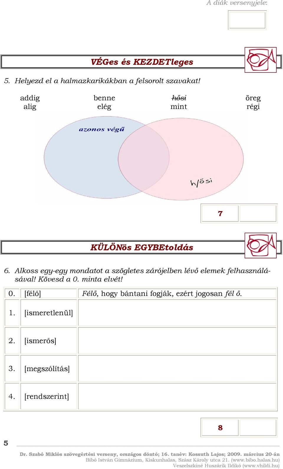 Alkoss egy-egy mondatot a szögletes zárójelben lévő elemek felhasználásával! Kövesd a 0.