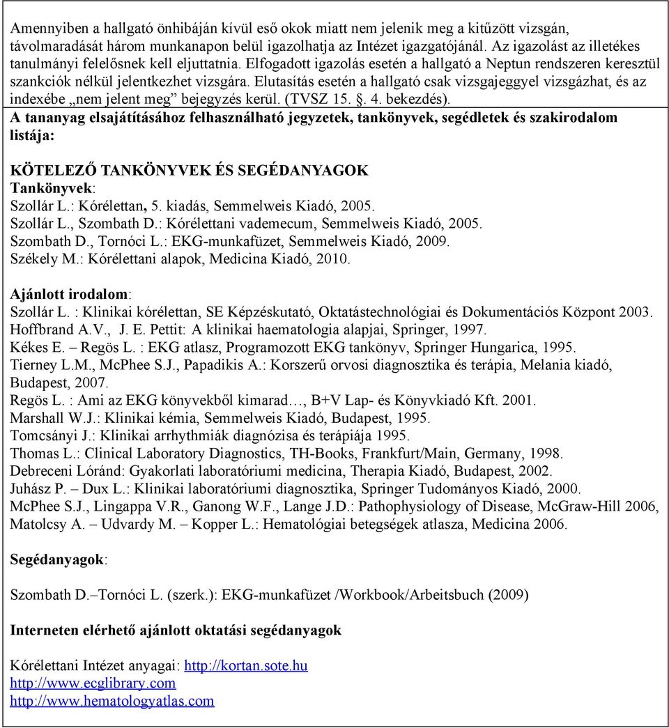 Elutasítás esetén a hallgató csak vizsgajeggyel vizsgázhat, és az indexébe nem jelent meg bejegyzés kerül. (TVSZ 15.. 4. bekezdés).