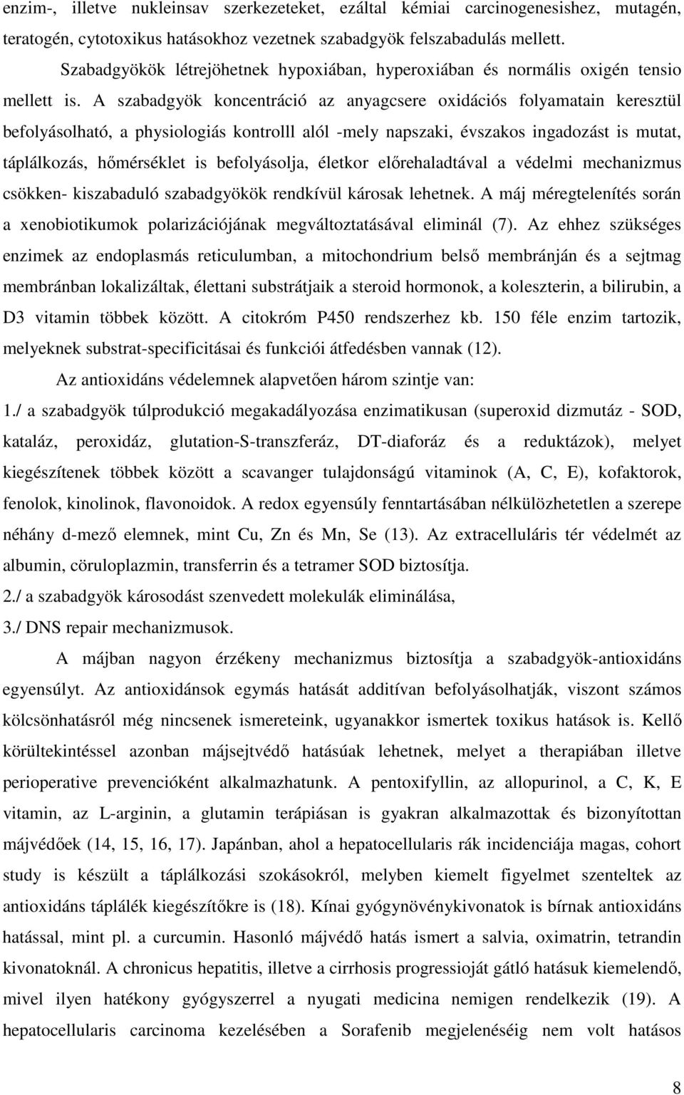 A szabadgyök koncentráció az anyagcsere oxidációs folyamatain keresztül befolyásolható, a physiologiás kontrolll alól -mely napszaki, évszakos ingadozást is mutat, táplálkozás, hőmérséklet is