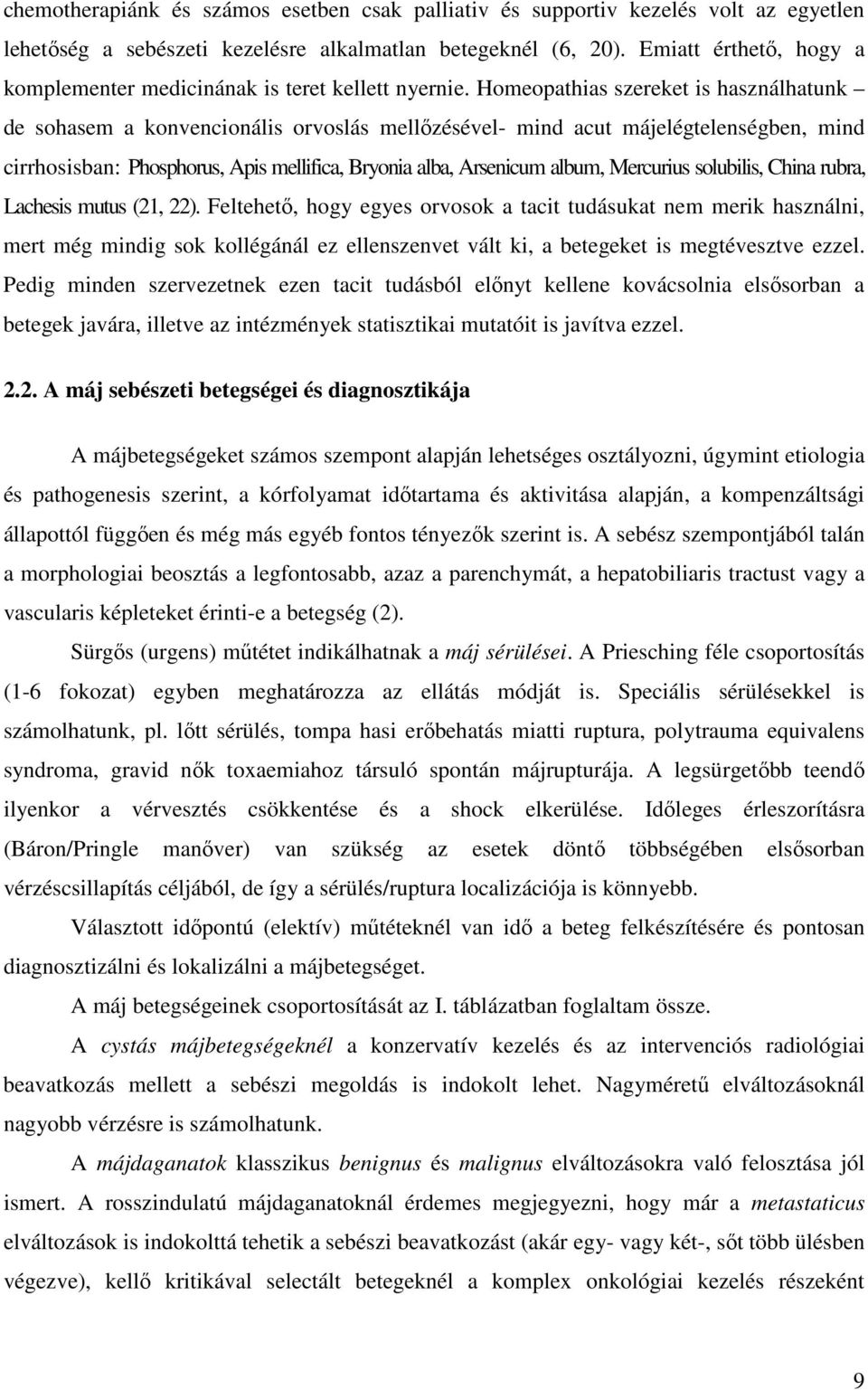 Homeopathias szereket is használhatunk de sohasem a konvencionális orvoslás mellőzésével- mind acut májelégtelenségben, mind cirrhosisban: Phosphorus, Apis mellifica, Bryonia alba, Arsenicum album,