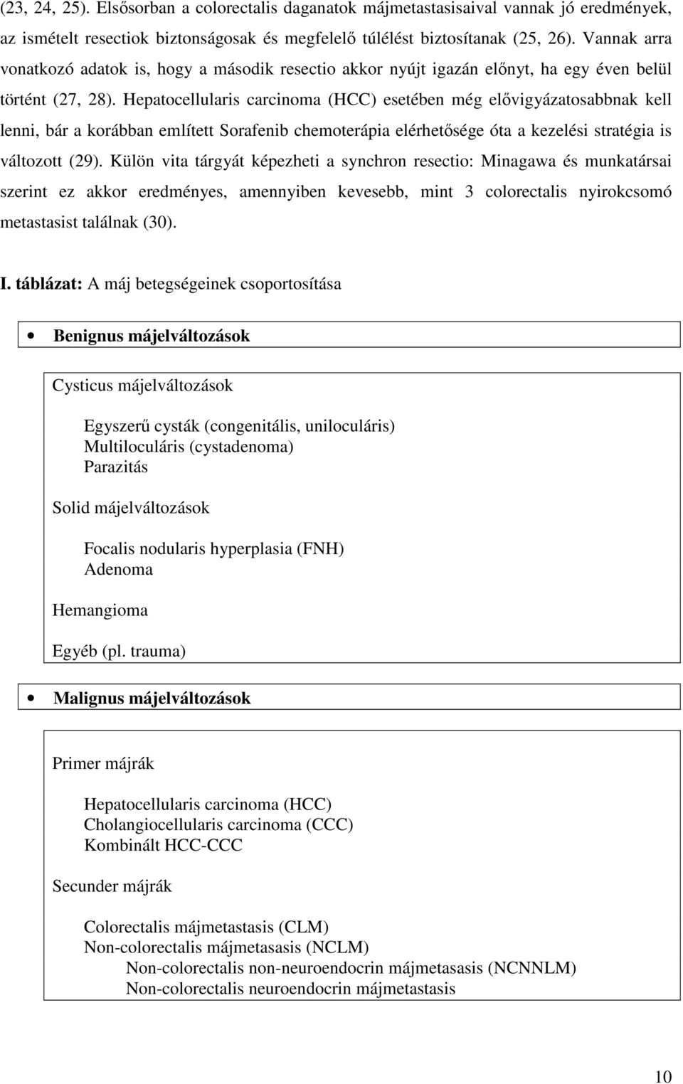 Hepatocellularis carcinoma (HCC) esetében még elővigyázatosabbnak kell lenni, bár a korábban említett Sorafenib chemoterápia elérhetősége óta a kezelési stratégia is változott (29).