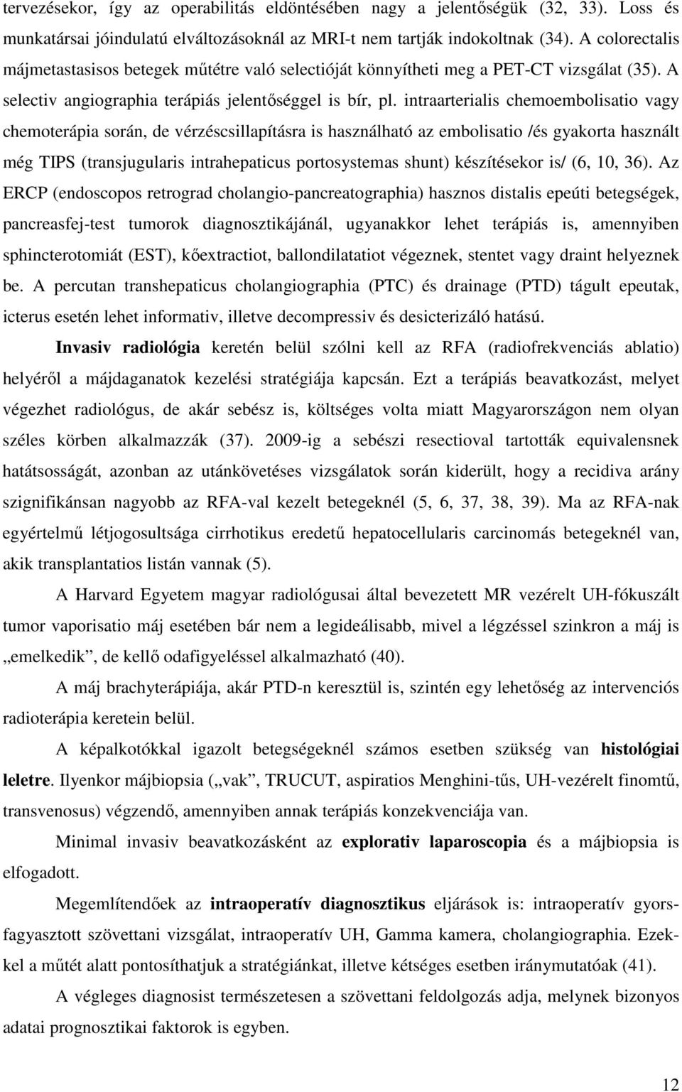 intraarterialis chemoembolisatio vagy chemoterápia során, de vérzéscsillapításra is használható az embolisatio /és gyakorta használt még TIPS (transjugularis intrahepaticus portosystemas shunt)
