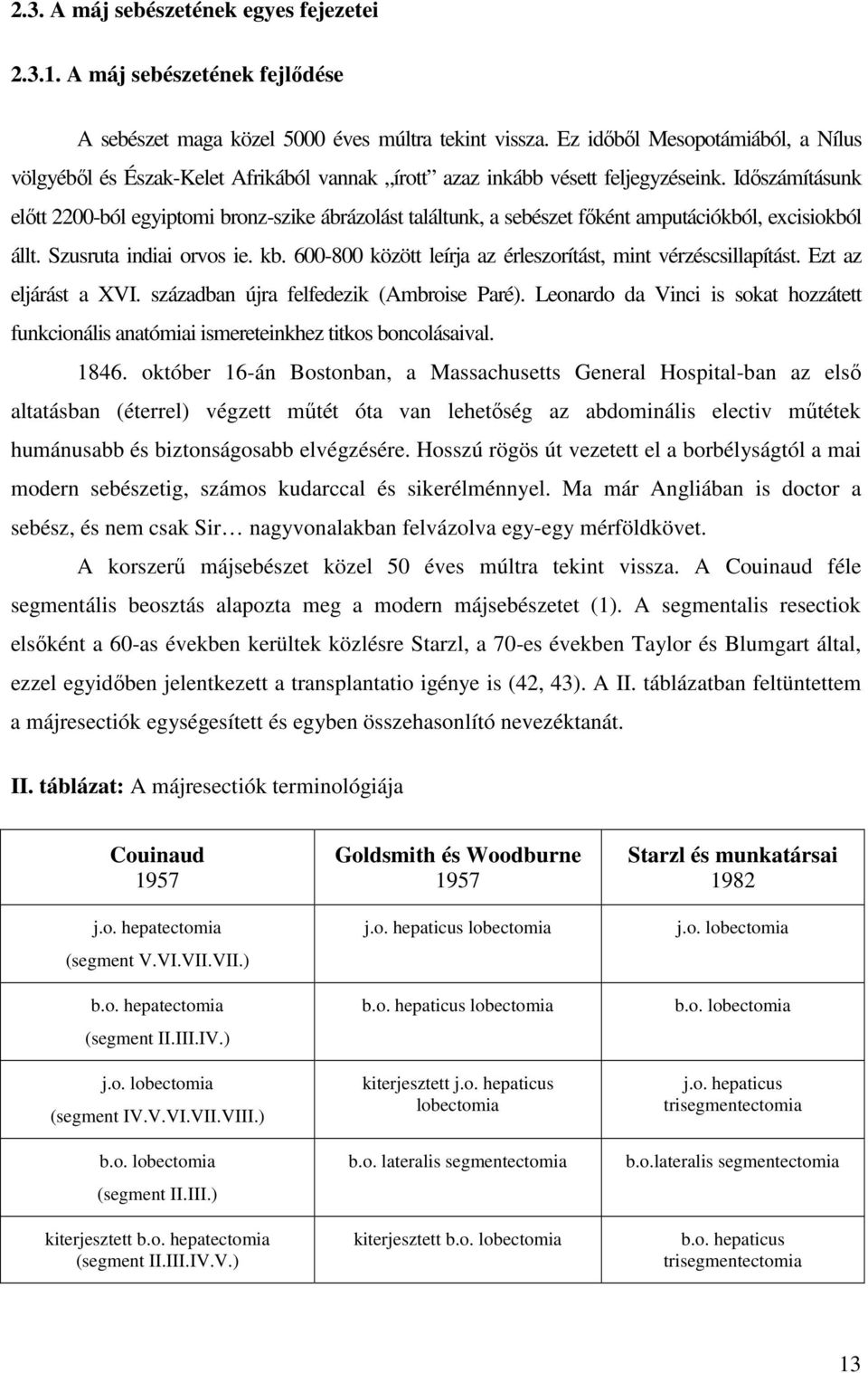 Időszámításunk előtt 2200-ból egyiptomi bronz-szike ábrázolást találtunk, a sebészet főként amputációkból, excisiokból állt. Szusruta indiai orvos ie. kb.