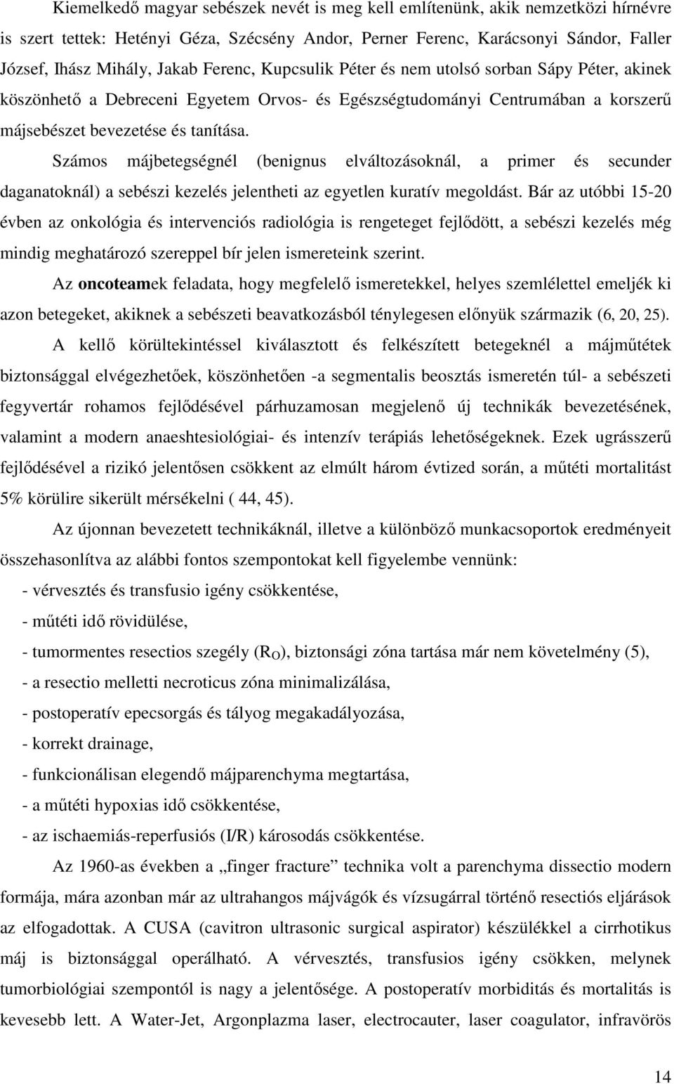Számos májbetegségnél (benignus elváltozásoknál, a primer és secunder daganatoknál) a sebészi kezelés jelentheti az egyetlen kuratív megoldást.