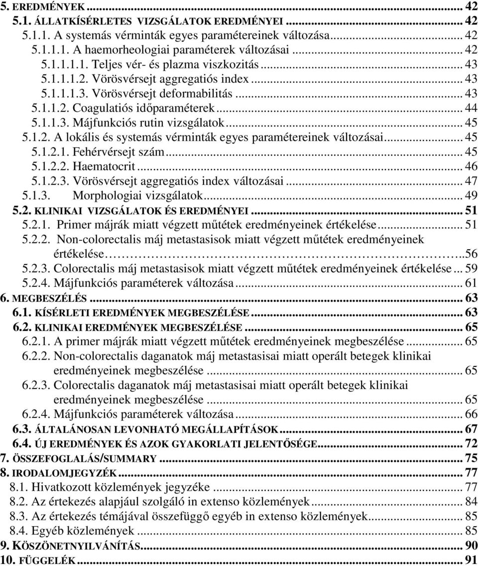 .. 45 5.1.2.1. Fehérvérsejt szám... 45 5.1.2.2. Haematocrit... 46 5.1.2.3. Vörösvérsejt aggregatiós index változásai... 47 5.1.3. Morphologiai vizsgálatok... 49 5.2. KLINIKAI VIZSGÁLATOK ÉS EREDMÉNYEI.