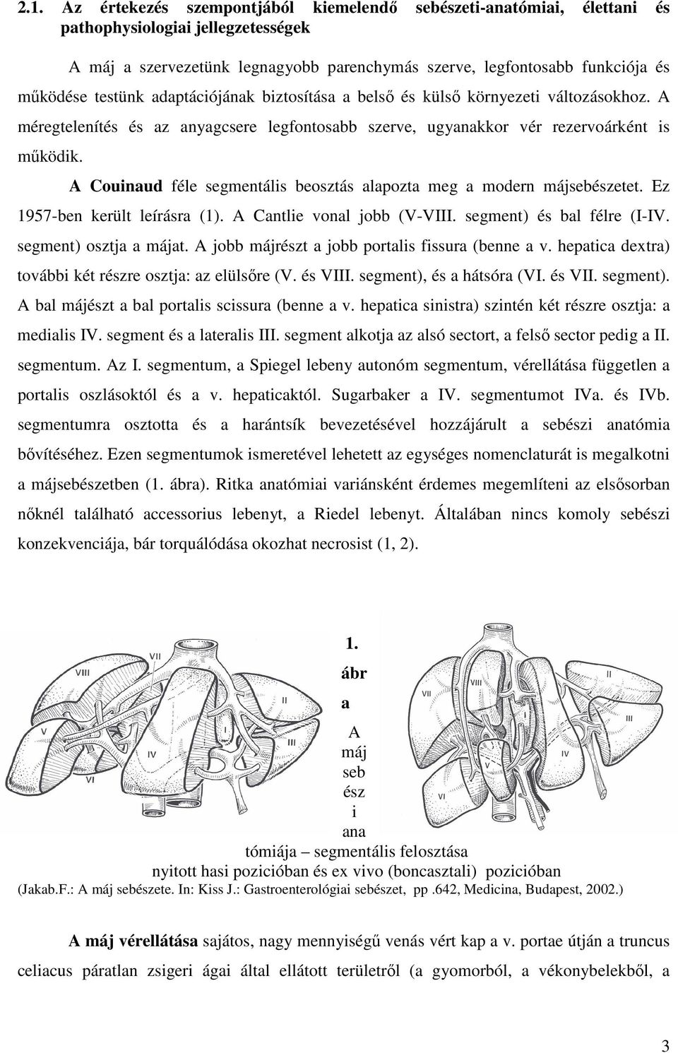 A Couinaud féle segmentális beosztás alapozta meg a modern májsebészetet. Ez 1957-ben került leírásra (1). A Cantlie vonal jobb (V-VIII. segment) és bal félre (I-IV. segment) osztja a májat.