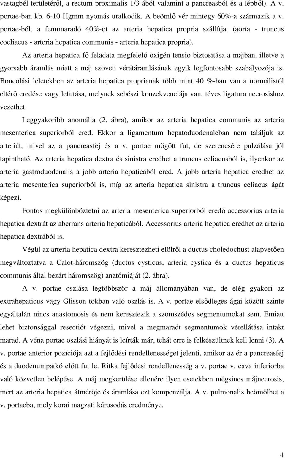 Az arteria hepatica fő feladata megfelelő oxigén tensio biztosítása a májban, illetve a gyorsabb áramlás miatt a máj szöveti vérátáramlásának egyik legfontosabb szabályozója is.