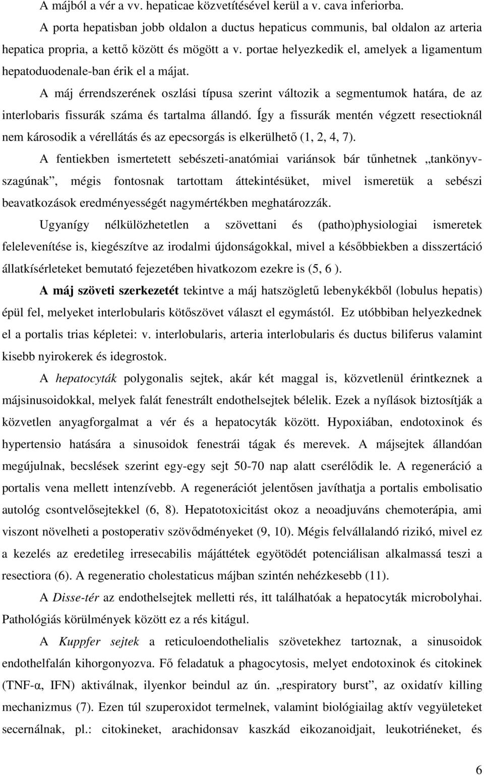 portae helyezkedik el, amelyek a ligamentum hepatoduodenale-ban érik el a májat.