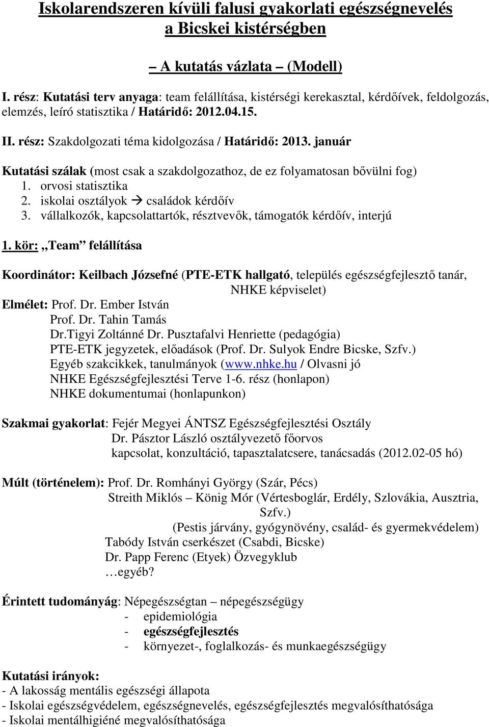 rész: Szakdolgozati téma kidolgozása / Határidő: 2013. január Kutatási szálak (most csak a szakdolgozathoz, de ez folyamatosan bővülni fog) 1. orvosi statisztika 2.