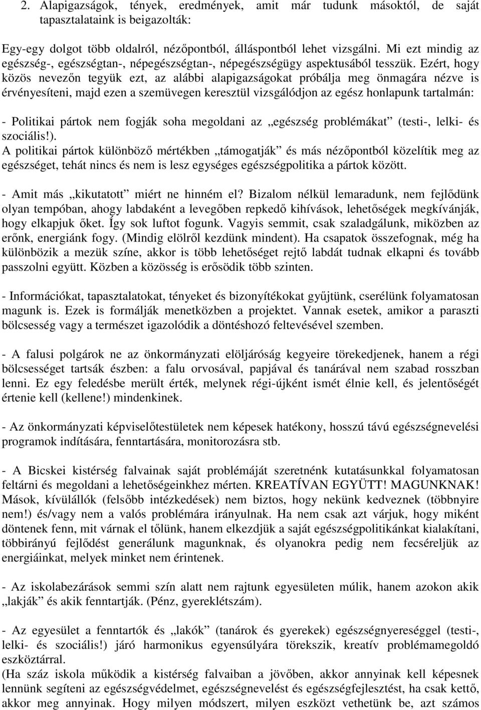 Ezért, hogy közös nevezőn tegyük ezt, az alábbi alapigazságokat próbálja meg önmagára nézve is érvényesíteni, majd ezen a szemüvegen keresztül vizsgálódjon az egész honlapunk tartalmán: - Politikai