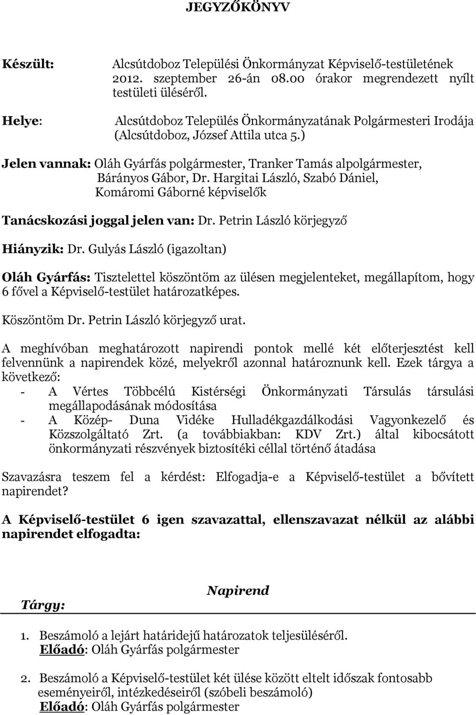 Hargitai László, Szabó Dániel, Komáromi Gáborné képviselők Tanácskozási joggal jelen van: Dr. Petrin László körjegyző Hiányzik: Dr.