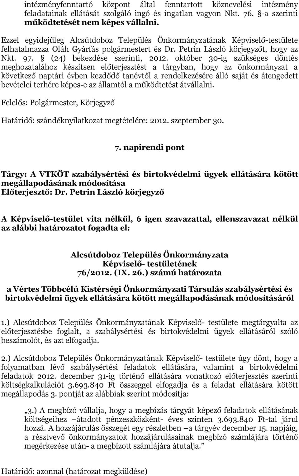 október 30-ig szükséges döntés meghozatalához készítsen előterjesztést a tárgyban, hogy az önkormányzat a következő naptári évben kezdődő tanévtől a rendelkezésére álló saját és átengedett bevételei