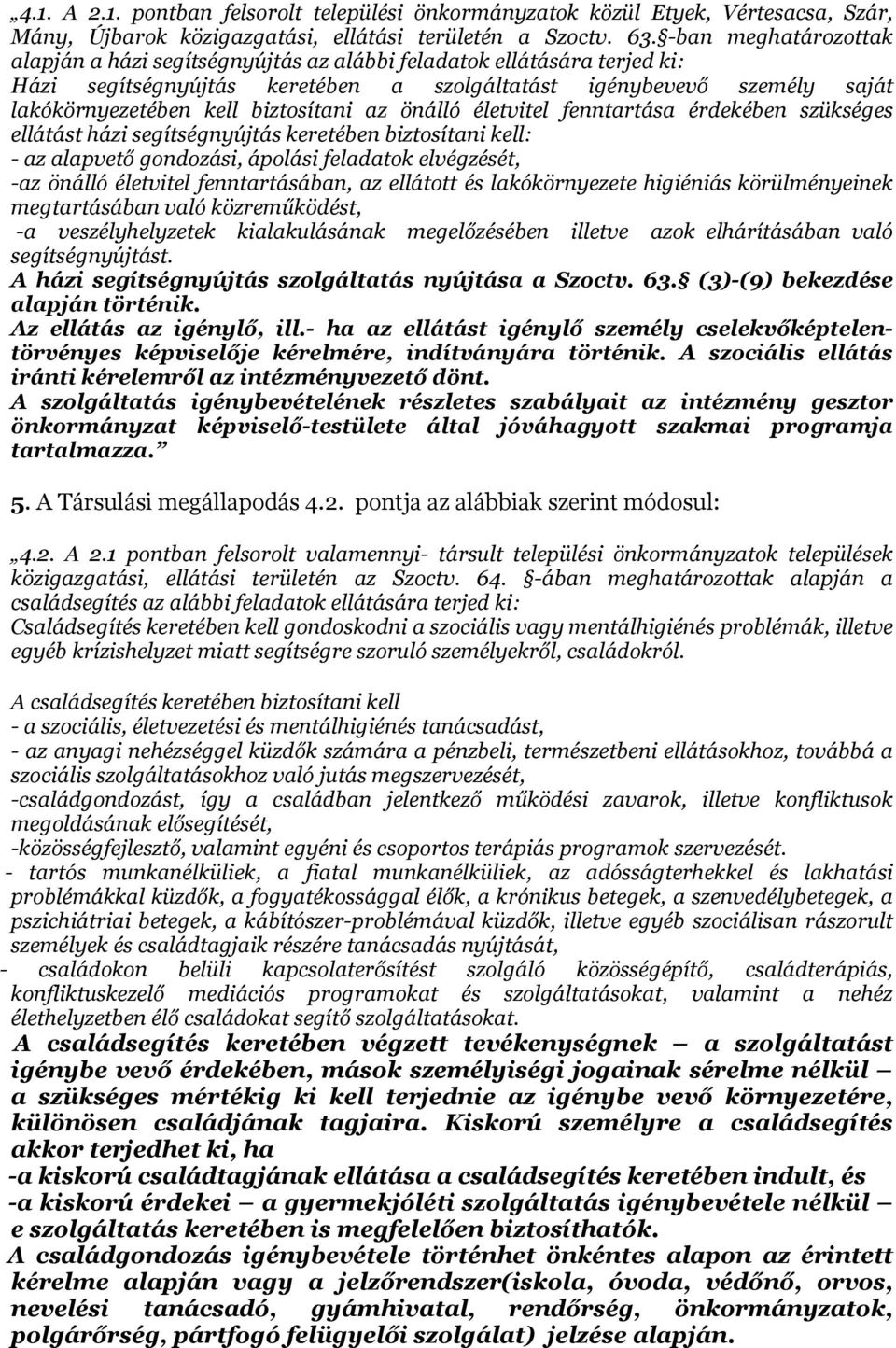 biztosítani az önálló életvitel fenntartása érdekében szükséges ellátást házi segítségnyújtás keretében biztosítani kell: - az alapvető gondozási, ápolási feladatok elvégzését, -az önálló életvitel