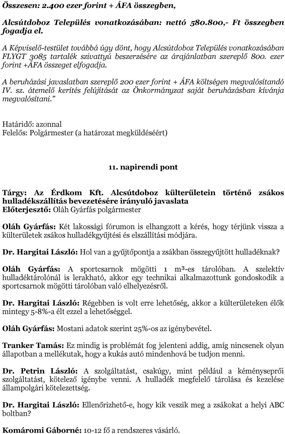 A beruházási javaslatban szereplő 200 ezer forint + ÁFA költségen megvalósítandó IV. sz. átemelő kerítés felújítását az Önkormányzat saját beruházásban kívánja megvalósítani.