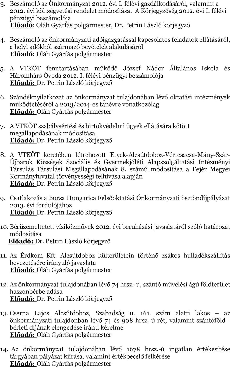 A VTKÖT fenntartásában működő József Nádor Általános Iskola és Háromhárs Óvoda 2012. I. félévi pénzügyi beszámolója Előadó: Dr. Petrin László körjegyző 6.