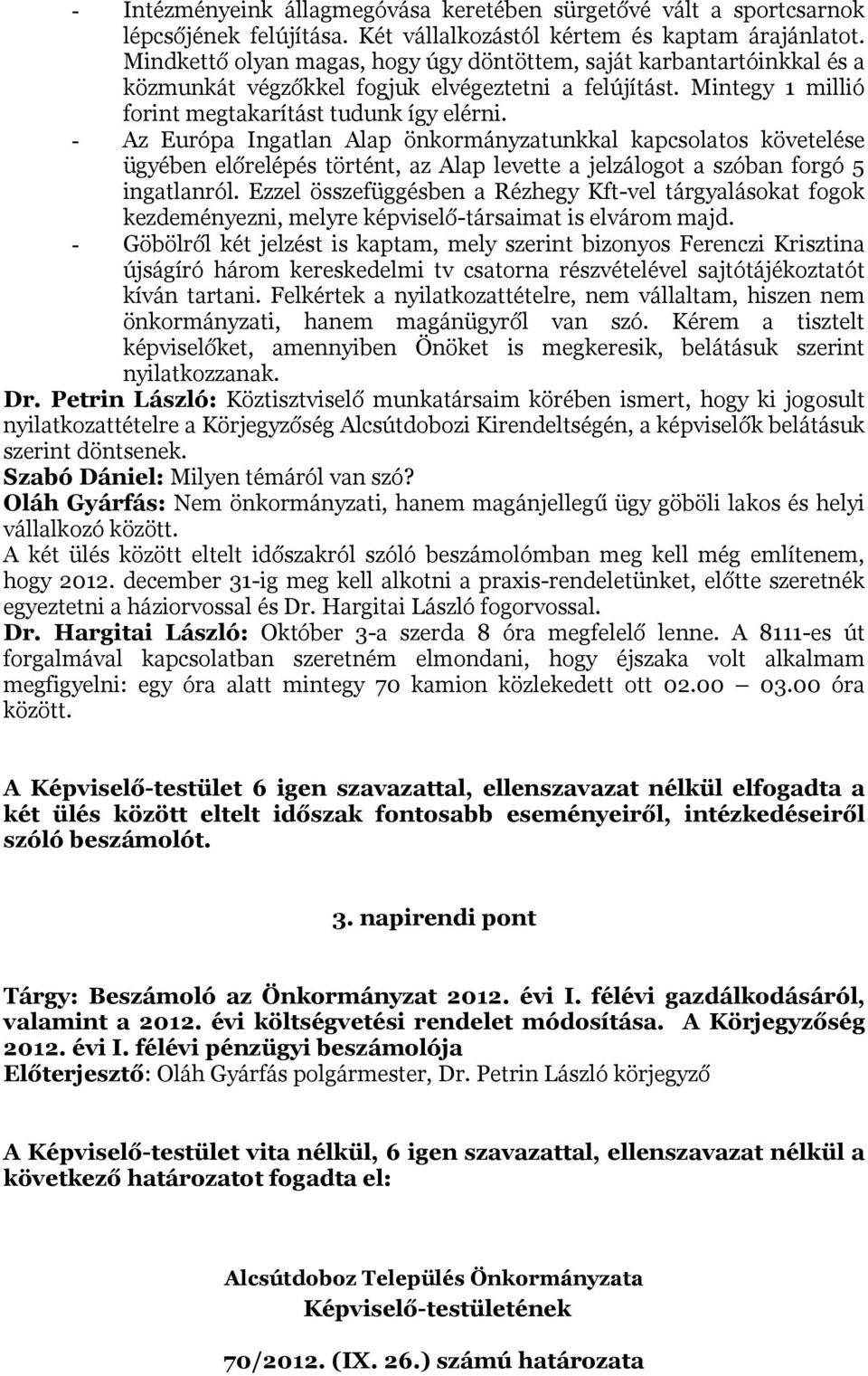- Az Európa Ingatlan Alap önkormányzatunkkal kapcsolatos követelése ügyében előrelépés történt, az Alap levette a jelzálogot a szóban forgó 5 ingatlanról.
