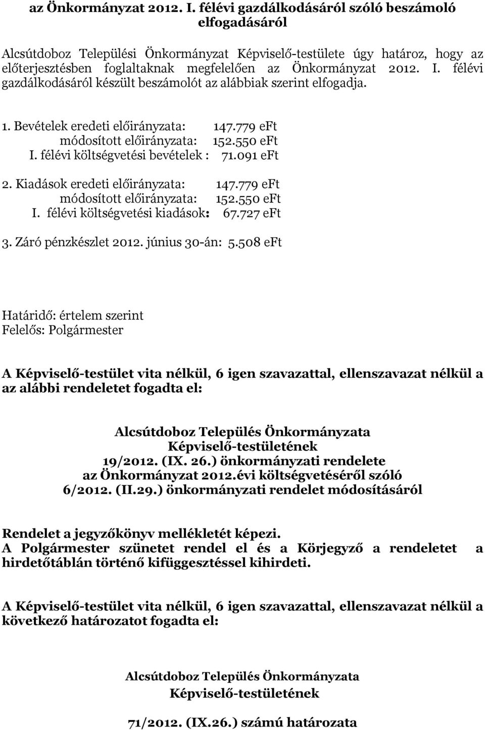 készült beszámolót az alábbiak szerint elfogadja. 1. Bevételek eredeti előirányzata: 147.779 eft módosított előirányzata: 152.550 eft I. félévi költségvetési bevételek : 71.091 eft 2.