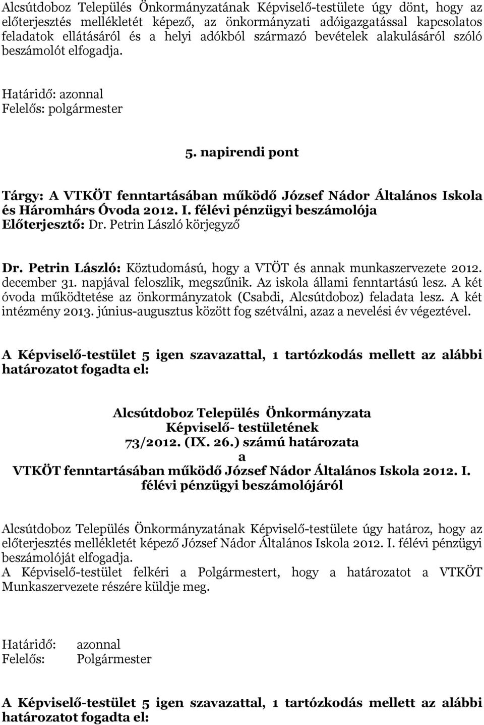 napirendi pont Tárgy: A VTKÖT fenntartásában működő József Nádor Általános Iskola és Háromhárs Óvoda 2012. I. félévi pénzügyi beszámolója Előterjesztő: Dr. Petrin László körjegyző Dr.