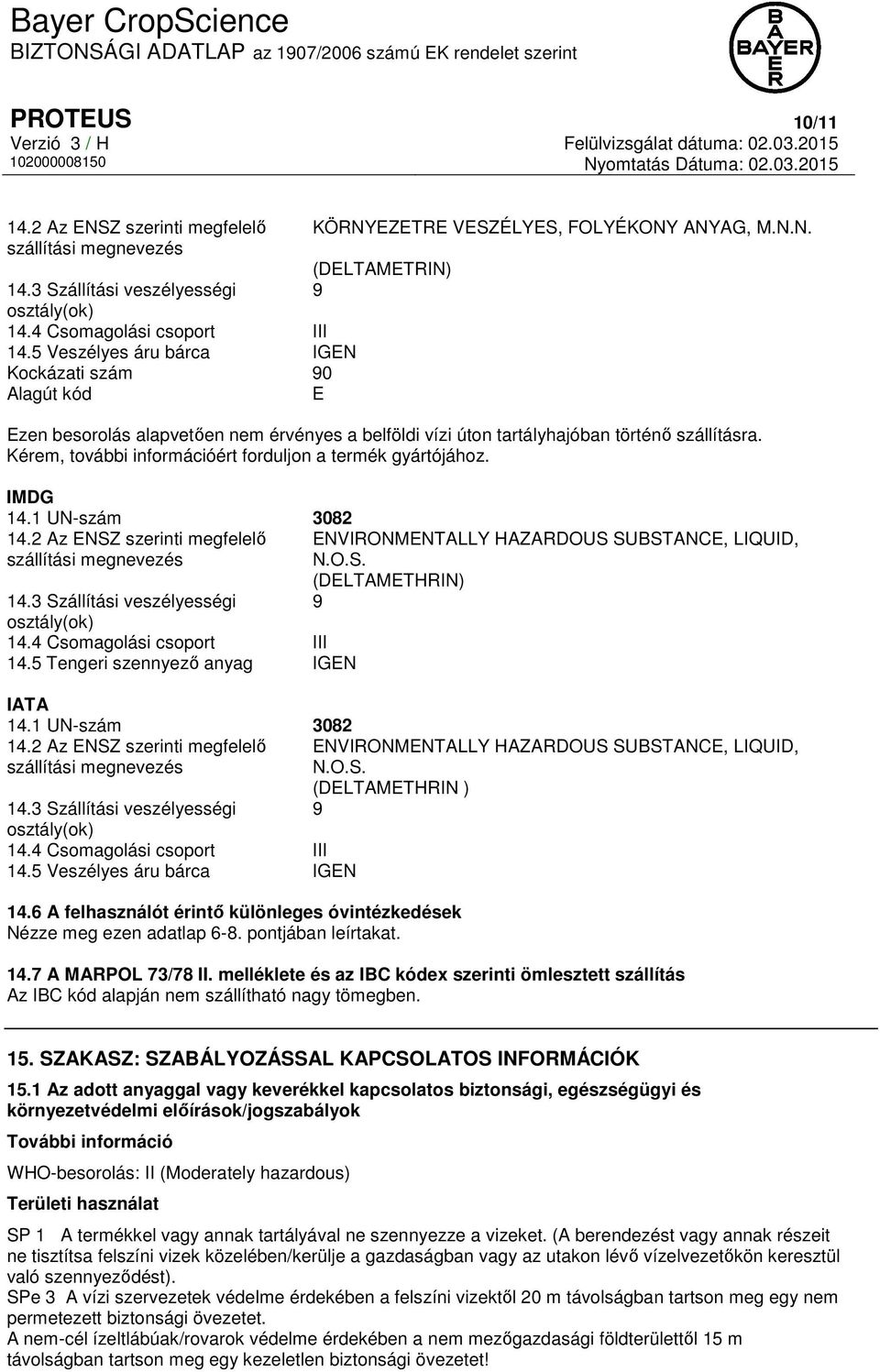 Kérem, további információért forduljon a termék gyártójához. IMDG 14.1 UN-szám 3082 14.2 Az ENSZ szerinti megfelelő ENVIRONMENTALLY HAZARDOUS SUBSTANCE, LIQUID, szállítási megnevezés N.O.S. (DELTAMETHRIN) 14.