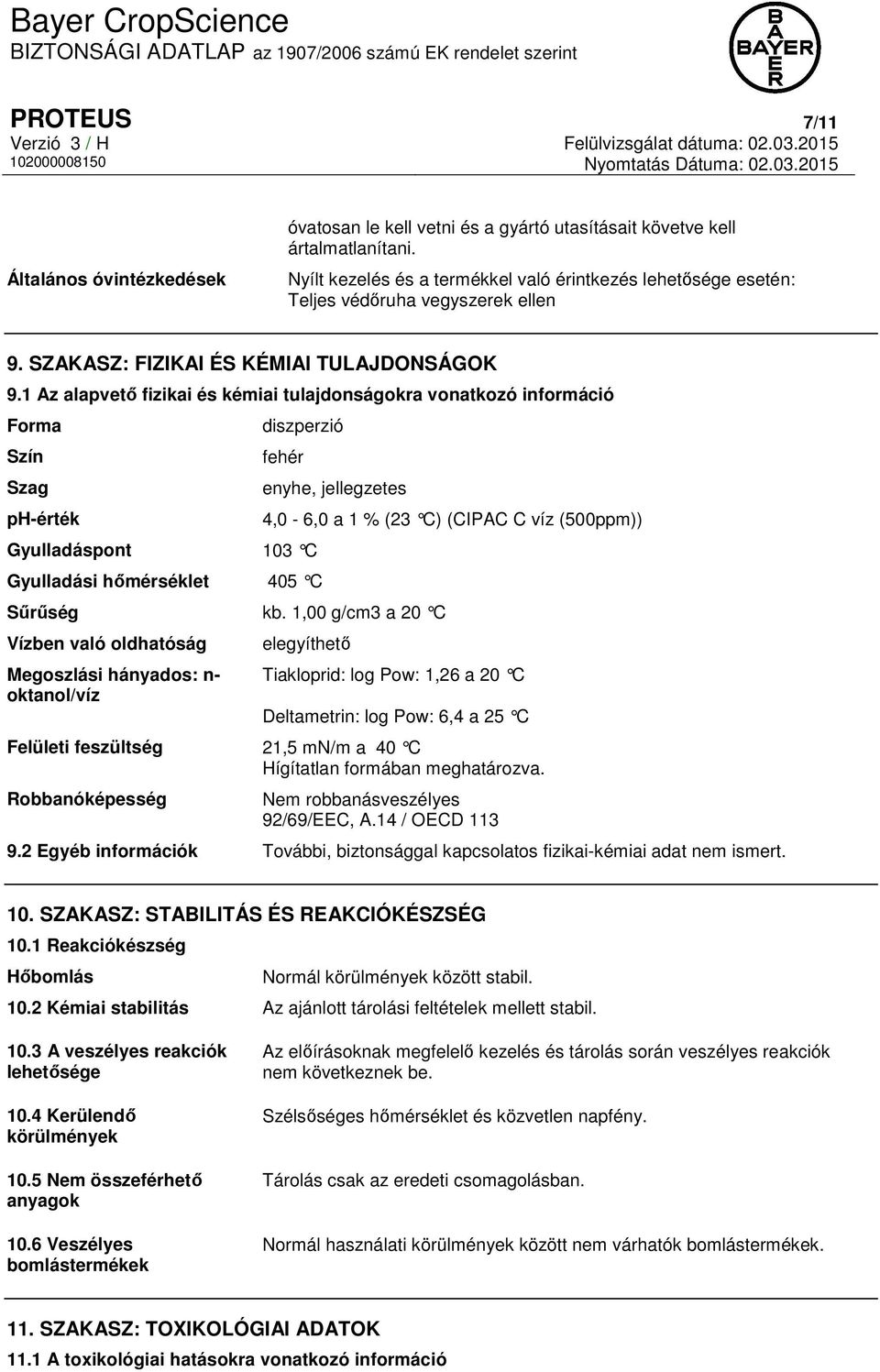 1 Az alapvető fizikai és kémiai tulajdonságokra vonatkozó információ Forma Szín Szag ph-érték diszperzió fehér Gyulladáspont 103 C Gyulladási hőmérséklet 405 C enyhe, jellegzetes Sűrűség kb.