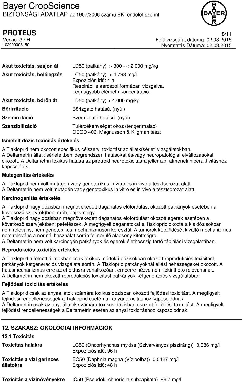 (nyúl) Szemizgató hatású. (nyúl) Túlérzékenységet okoz (tengerimalac) OECD 406, Magnusson & Kligman teszt A Tiakloprid nem okozott specifikus célszervi toxicitást az állatkísérleti vizsgálatokban.