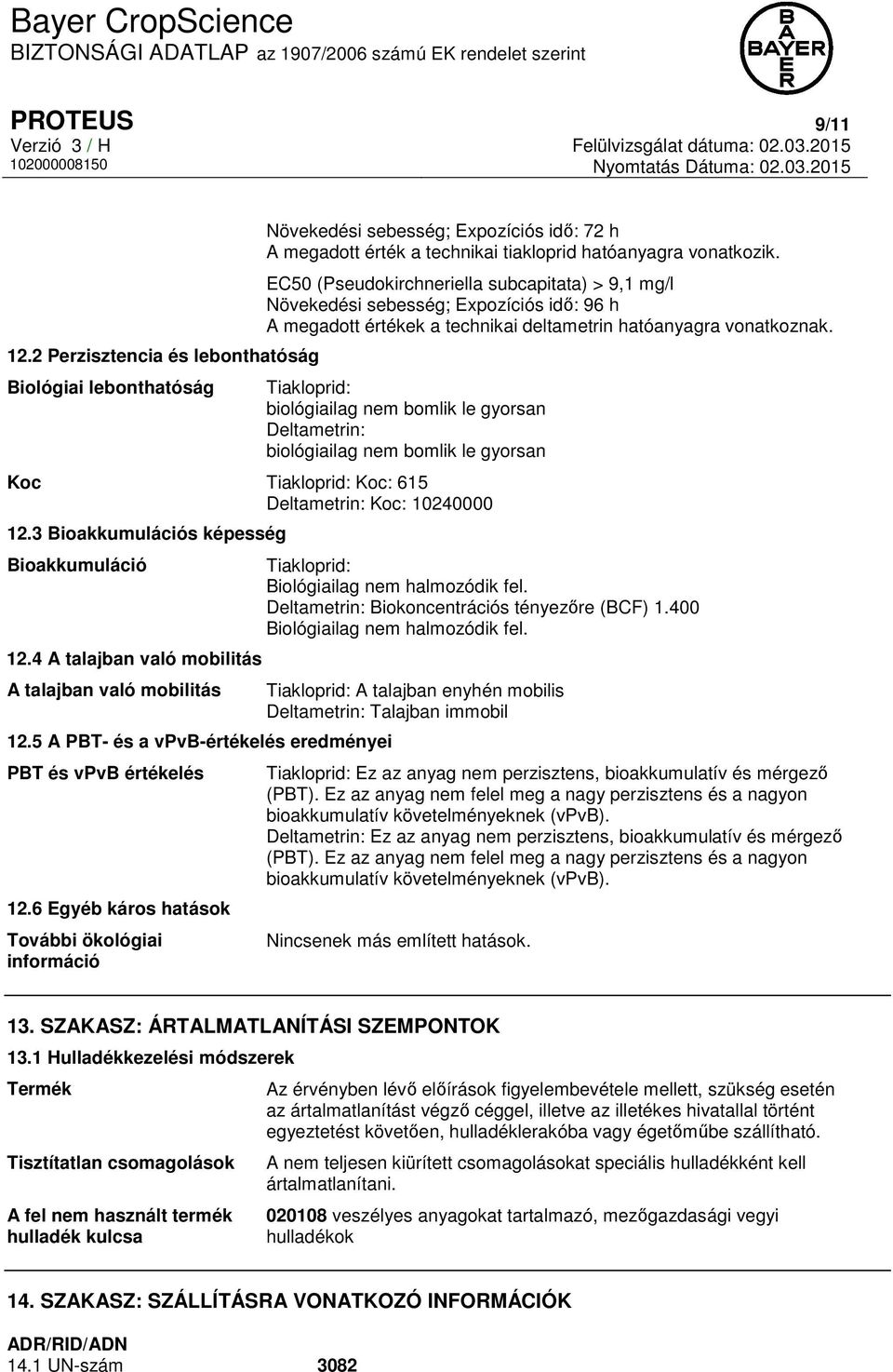 Tiakloprid: biológiailag nem bomlik le gyorsan Deltametrin: biológiailag nem bomlik le gyorsan Koc Tiakloprid: Koc: 615 Deltametrin: Koc: 10240000 12.3 Bioakkumulációs képesség Bioakkumuláció 12.
