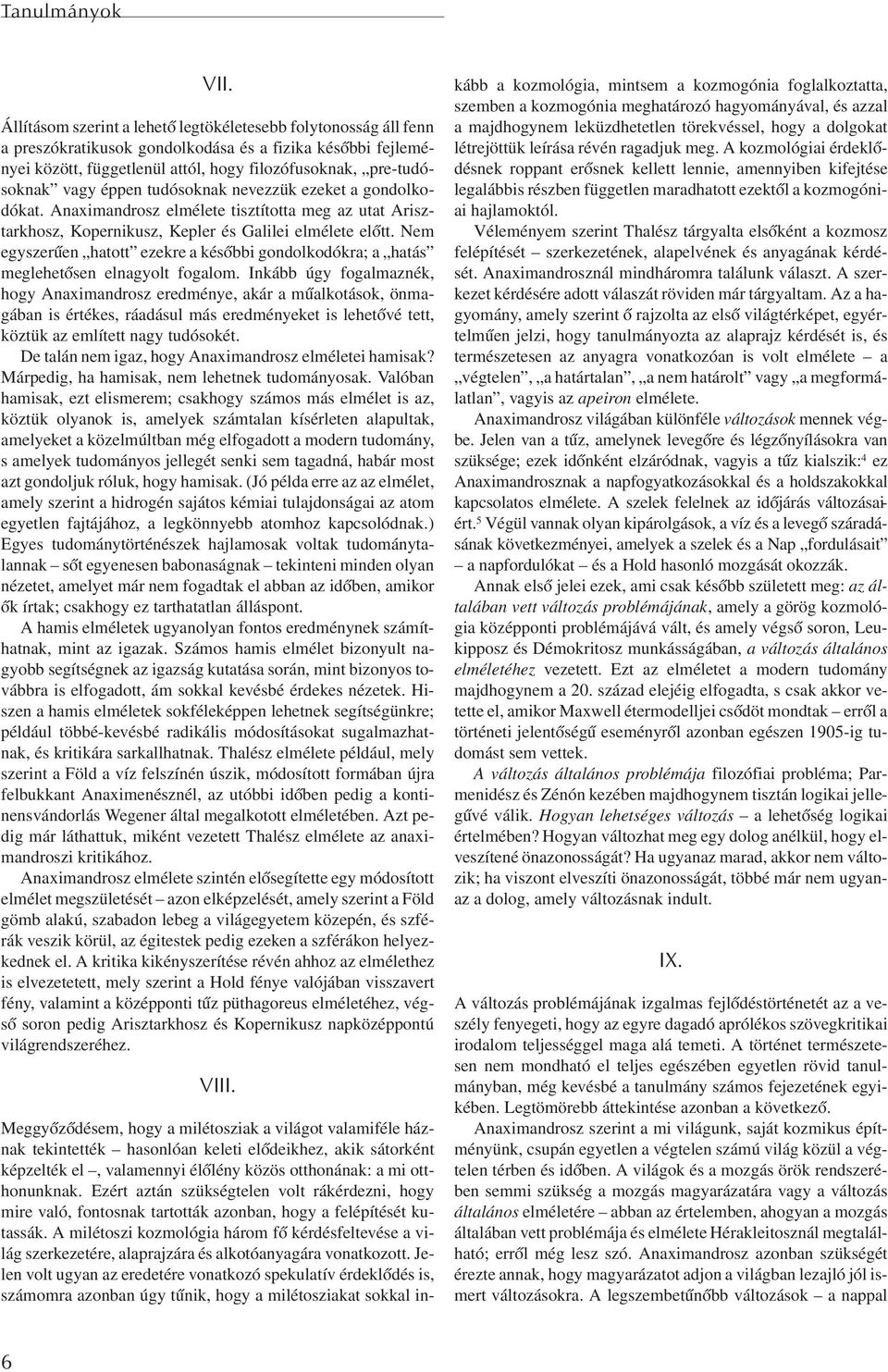 éppen tudósoknak nevezzük ezeket a gondolkodókat. Anaximandrosz elmélete tisztította meg az utat Arisztarkhosz, Kopernikusz, Kepler és Galilei elmélete elõtt.