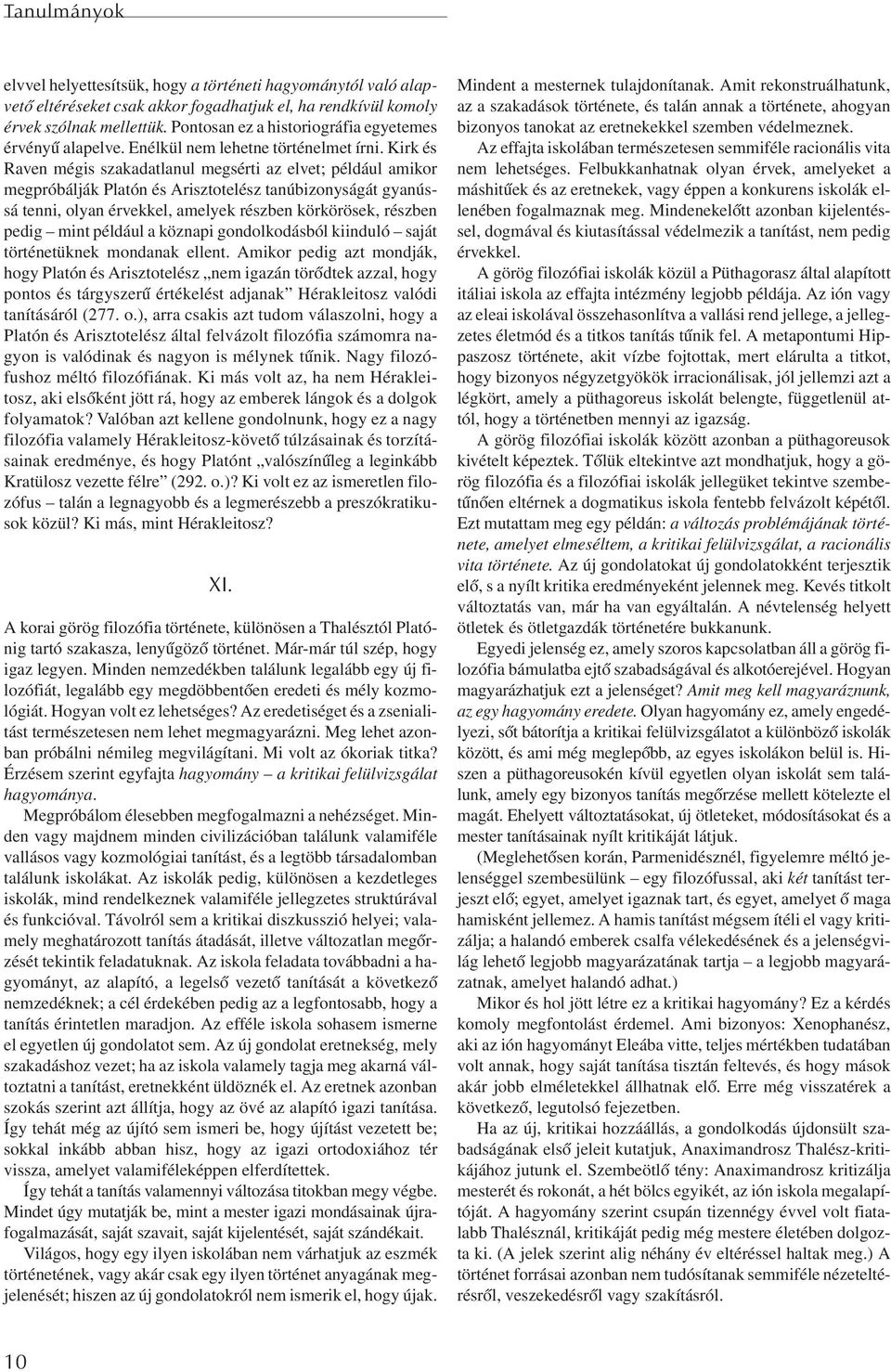 Kirk és Raven mégis szakadatlanul megsérti az elvet; például amikor megpróbálják Platón és Arisztotelész tanúbizonyságát gyanússá tenni, olyan érvekkel, amelyek részben körkörösek, részben pedig mint