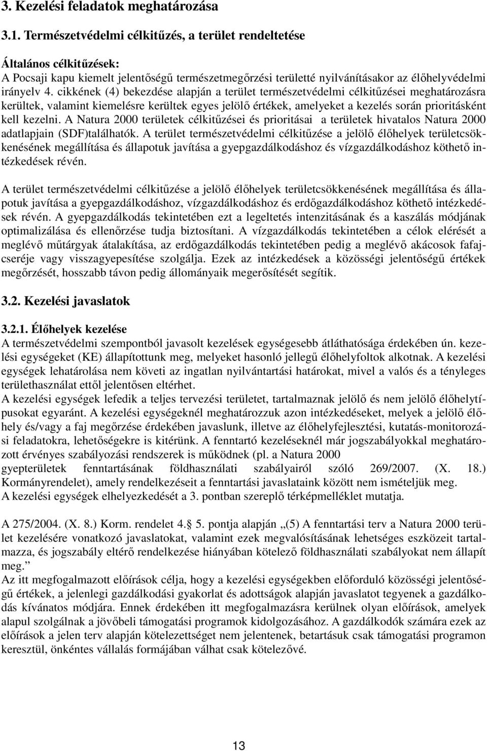 cikkének (4) bekezdése alapján a terület természetvédelmi célkitűzései meghatározásra kerültek, valamint kiemelésre kerültek egyes jelölő értékek, amelyeket a kezelés során prioritásként kell kezelni.