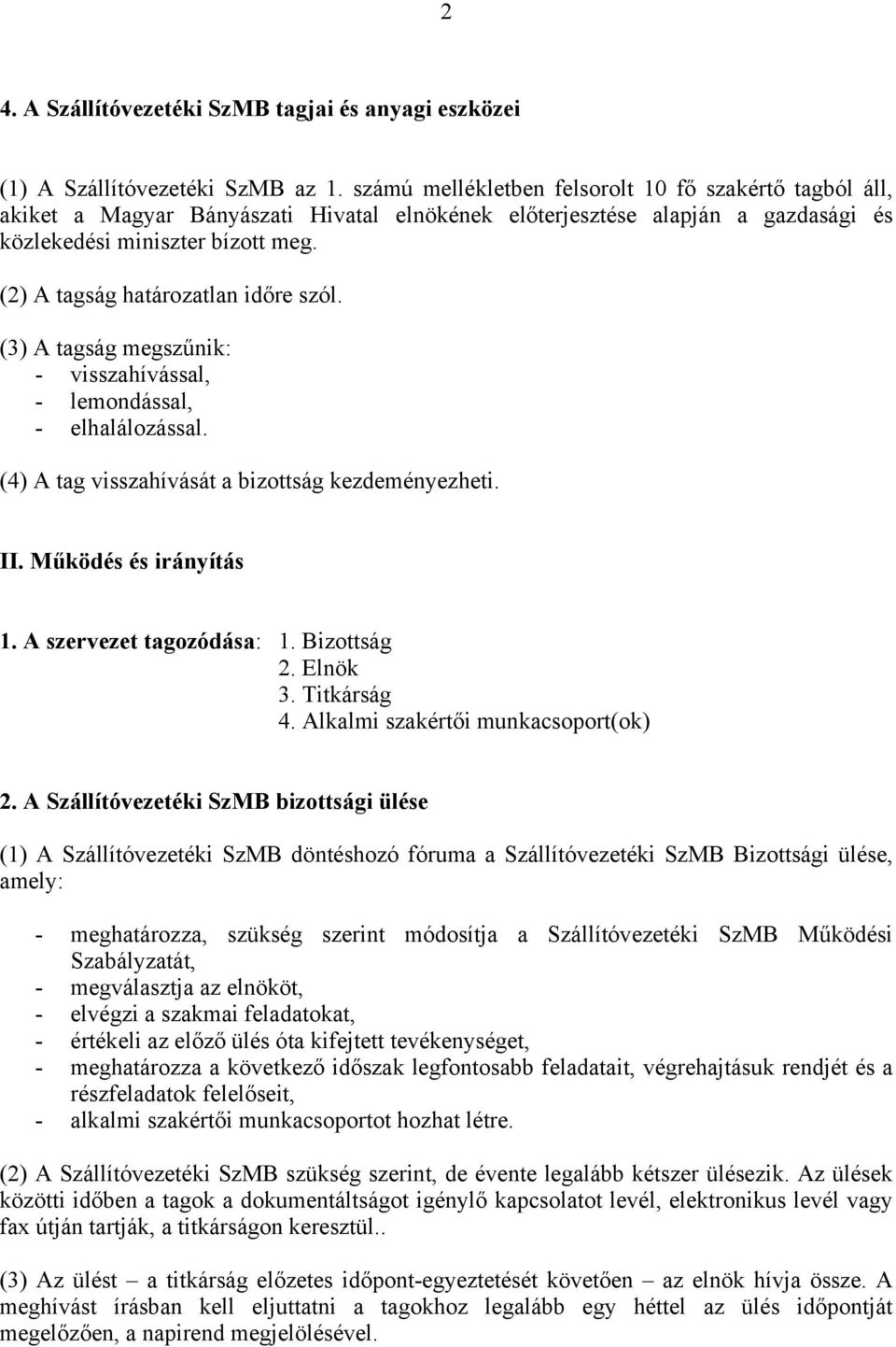 (2) A tagság határozatlan időre szól. (3) A tagság megszűnik: - visszahívással, - lemondással, - elhalálozással. (4) A tag visszahívását a bizottság kezdeményezheti. II. Működés és irányítás 1.