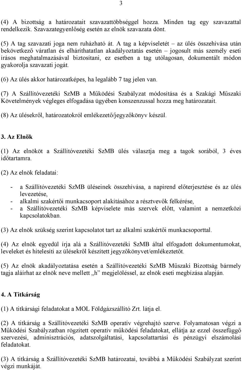 utólagosan, dokumentált módon gyakorolja szavazati jogát. (6) Az ülés akkor határozatképes, ha legalább 7 tag jelen van.