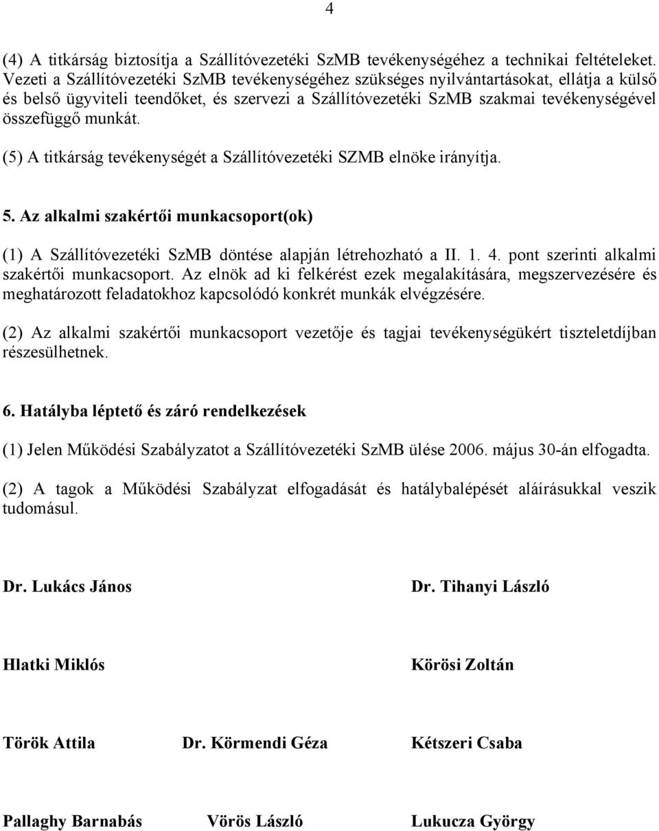 (5) A titkárság tevékenységét a Szállítóvezetéki SZMB elnöke irányítja. 5. Az alkalmi szakértői munkacsoport(ok) (1) A Szállítóvezetéki SzMB döntése alapján létrehozható a II. 1. 4.