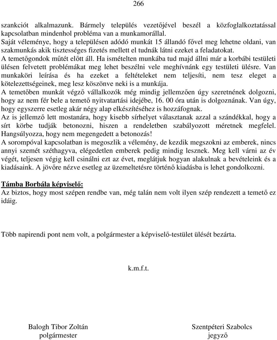 A temetőgondok műtét előtt áll. Ha ismételten munkába tud majd állni már a korbábi testületi ülésen felvetett problémákat meg lehet beszélni vele meghívnánk egy testületi ülésre.