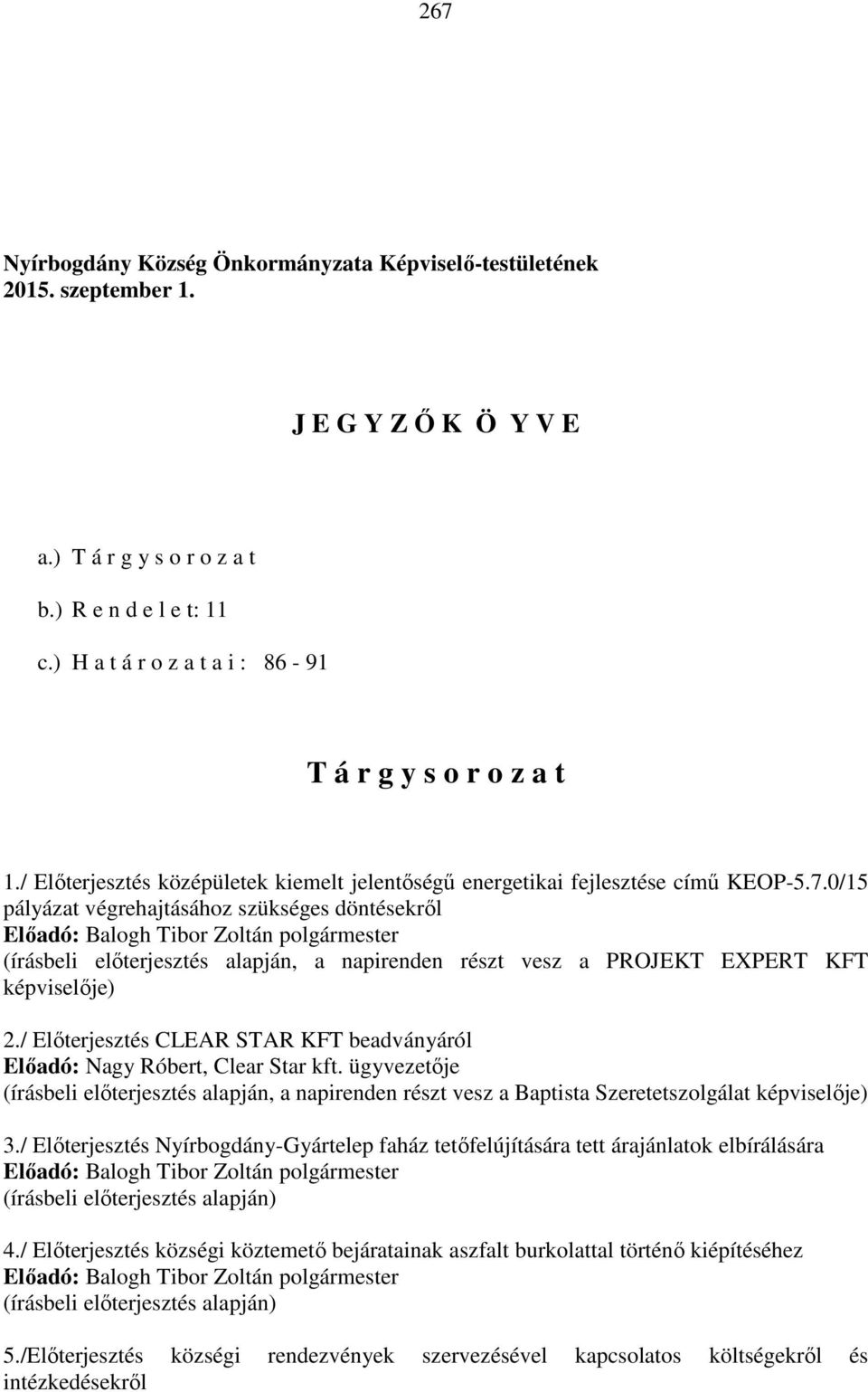 0/15 pályázat végrehajtásához szükséges döntésekről Előadó: Balogh Tibor Zoltán (írásbeli előterjesztés alapján, a napirenden részt vesz a PROJEKT EXPERT KFT képviselője) 2.