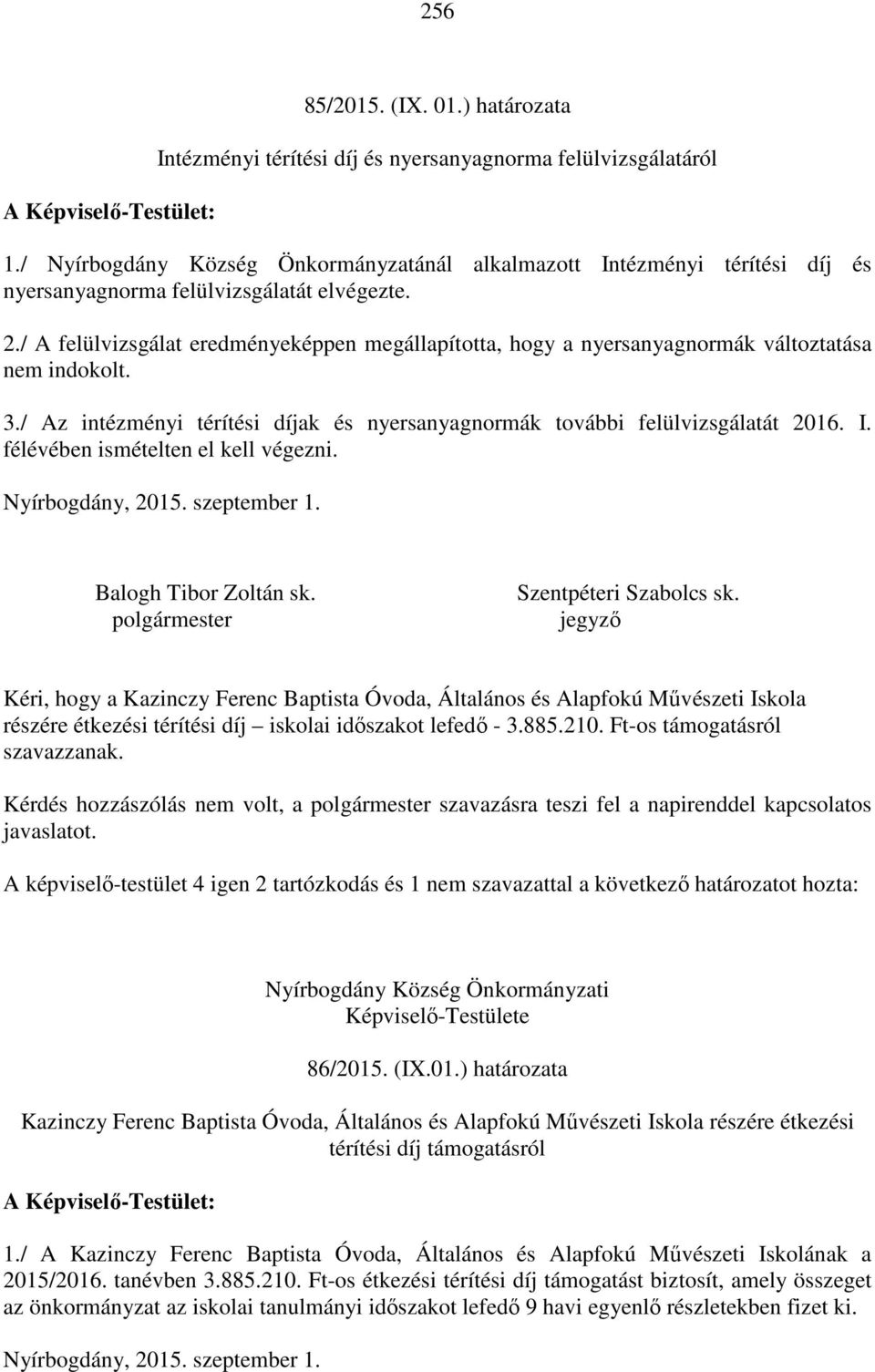 / A felülvizsgálat eredményeképpen megállapította, hogy a nyersanyagnormák változtatása nem indokolt. 3./ Az intézményi térítési díjak és nyersanyagnormák további felülvizsgálatát 2016. I.