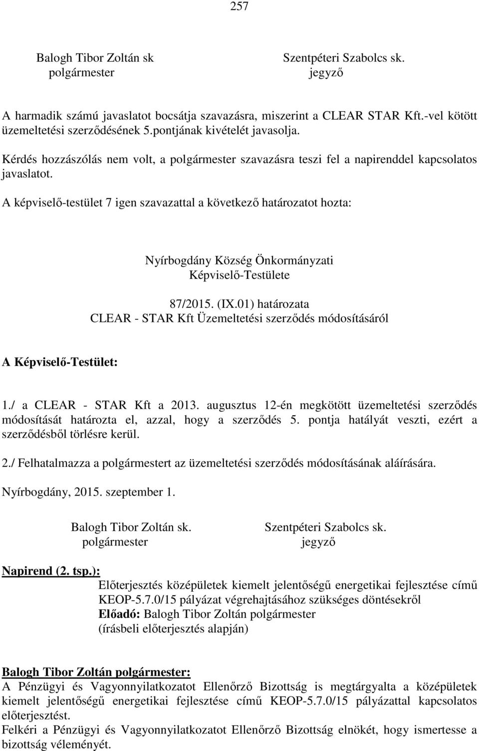 A képviselő-testület 7 igen szavazattal a következő határozatot hozta: Nyírbogdány Község Önkormányzati Képviselő-Testülete 87/2015. (IX.