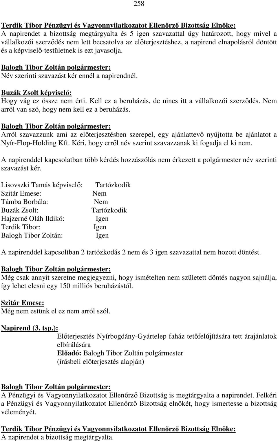 Buzák Zsolt képviselő: Hogy vág ez össze nem érti. Kell ez a beruházás, de nincs itt a vállalkozói szerződés. Nem arról van szó, hogy nem kell ez a beruházás.