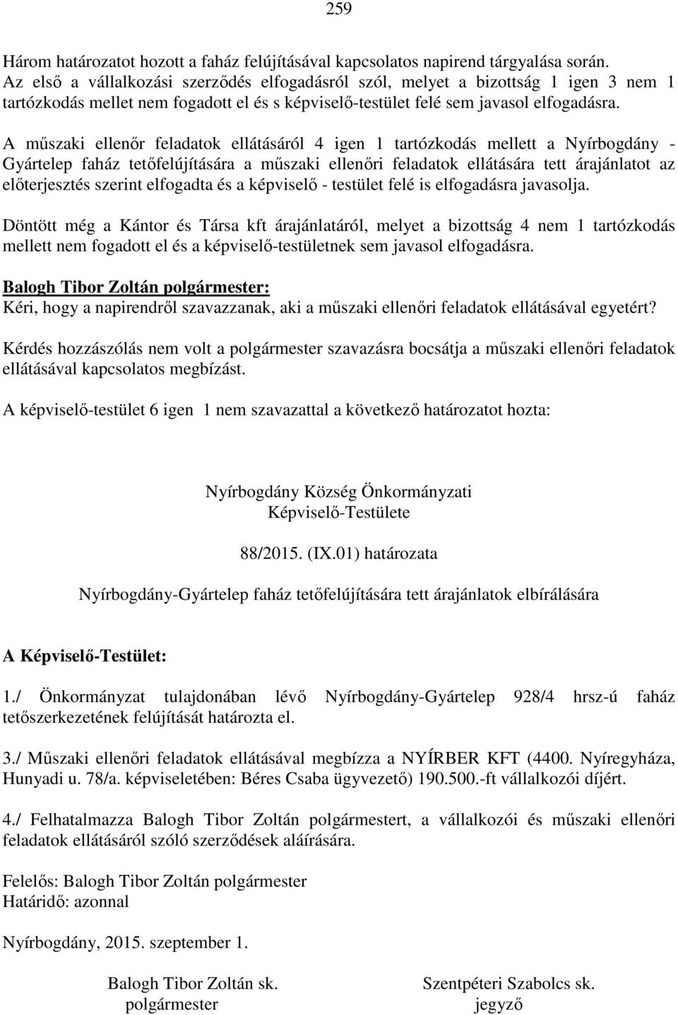 A műszaki ellenőr feladatok ellátásáról 4 igen 1 tartózkodás mellett a Nyírbogdány - Gyártelep faház tetőfelújítására a műszaki ellenőri feladatok ellátására tett árajánlatot az előterjesztés szerint